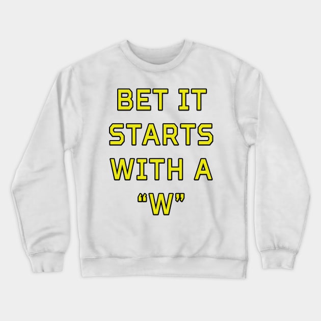 Bet It Starts With a 'W' Crewneck Sweatshirt by MightyDucksD123